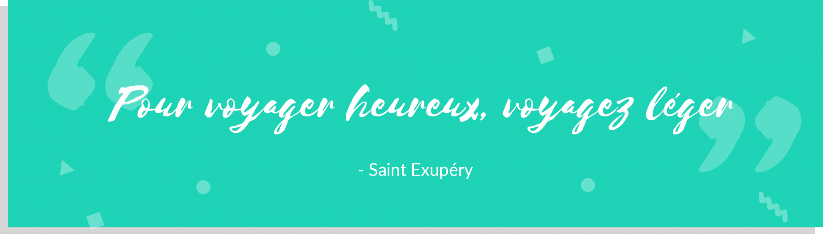 "Pour voyager heureux, voyagez léger", citation de St Exupéry
