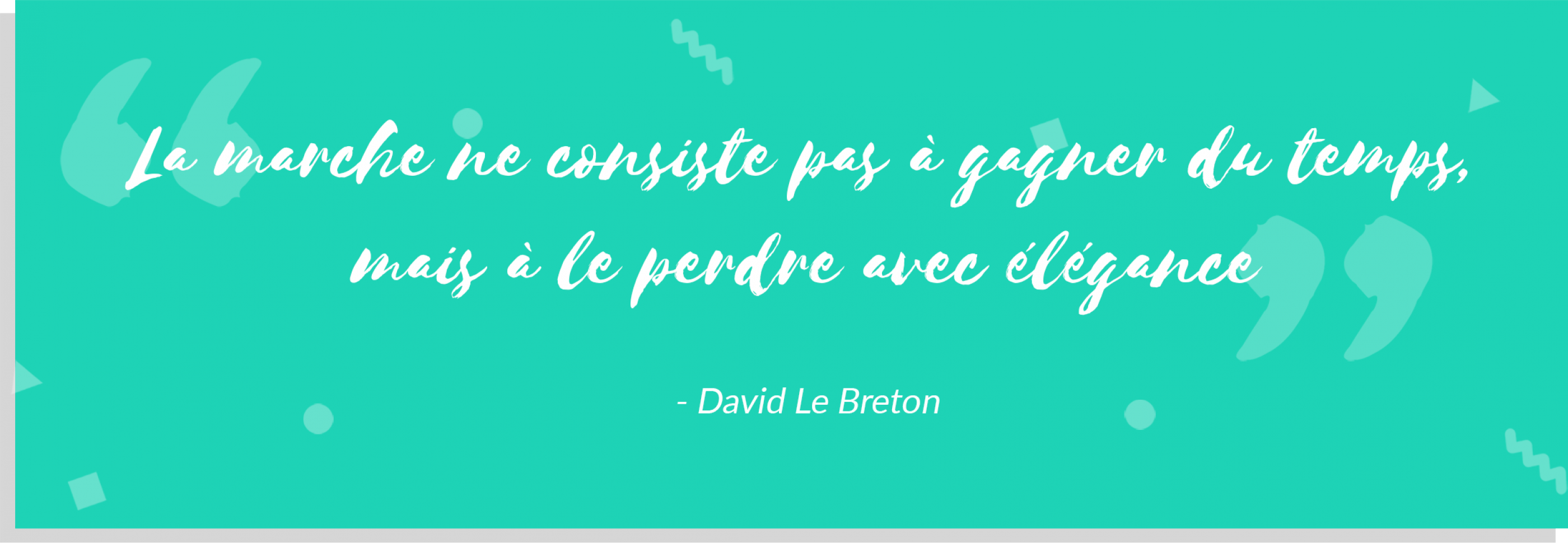 "La marche ne consiste pas à gagner du temps, mais à le perdre avec élégance", citation de David Le Breton